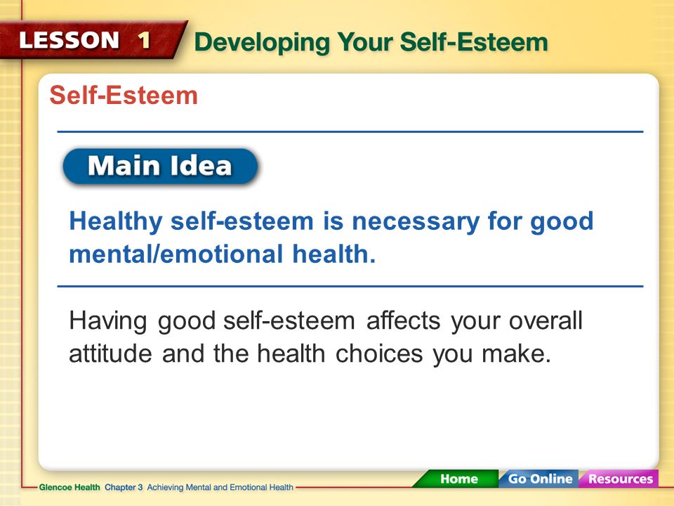 Self-Esteem Healthy self-esteem is necessary for good mental/emotional health.