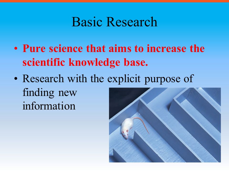 Basic Research Pure science that aims to increase the scientific knowledge base.