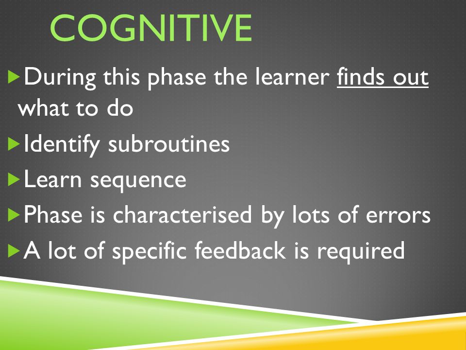 COGNITIVE During this phase the learner finds out what to do