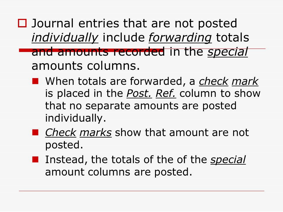 Journal entries that are not posted individually include forwarding totals and amounts recorded in the special amounts columns.