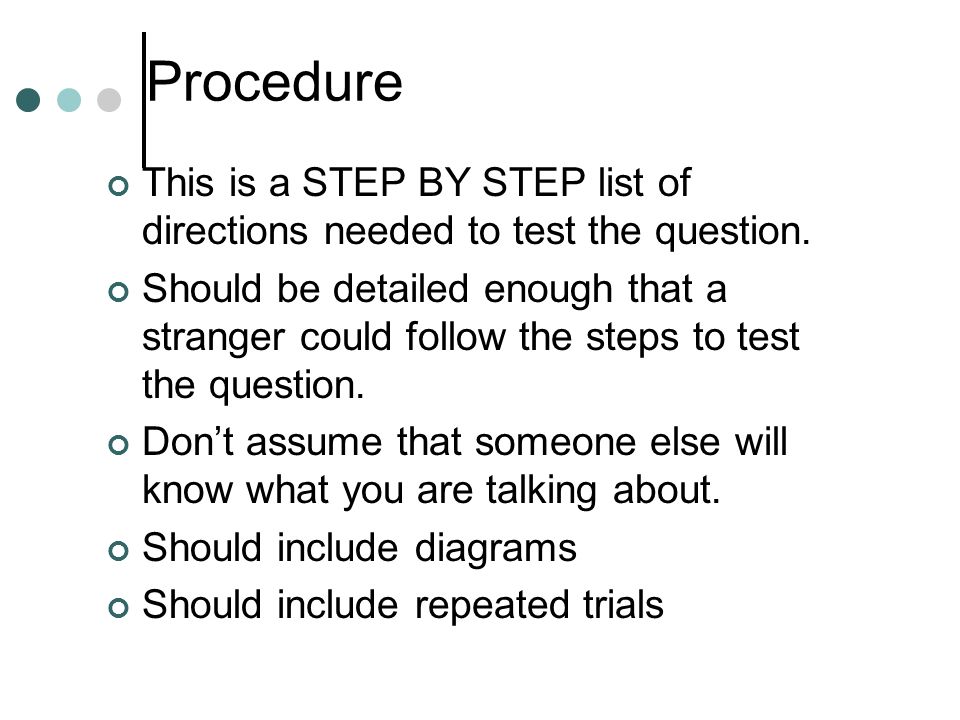 Procedure This is a STEP BY STEP list of directions needed to test the question.