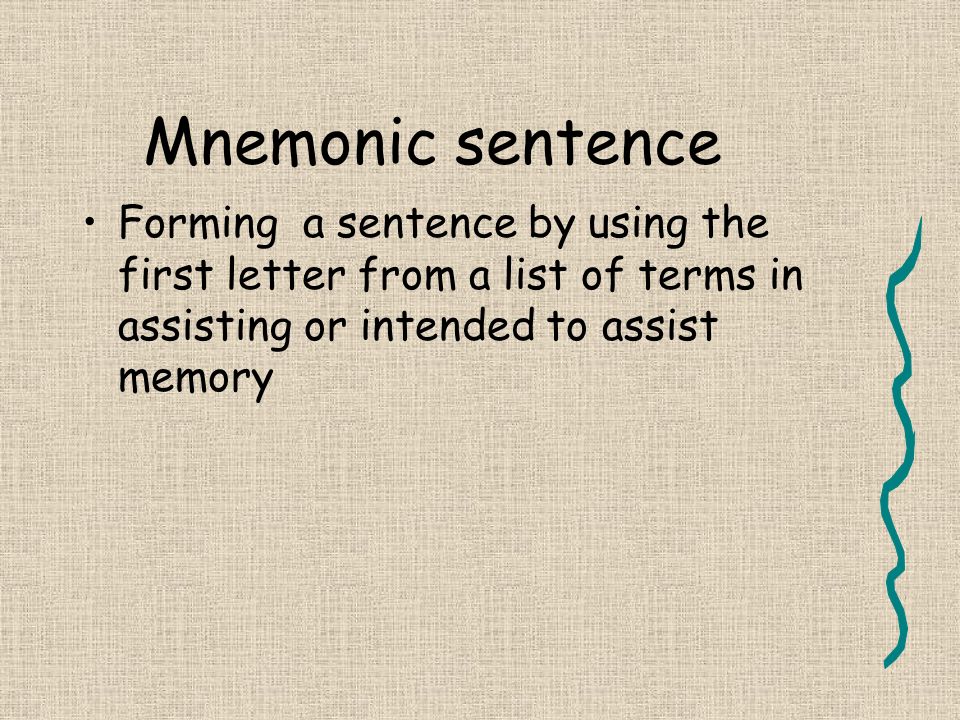 Mnemonic sentence Forming a sentence by using the first letter from a list of terms in assisting or intended to assist memory.