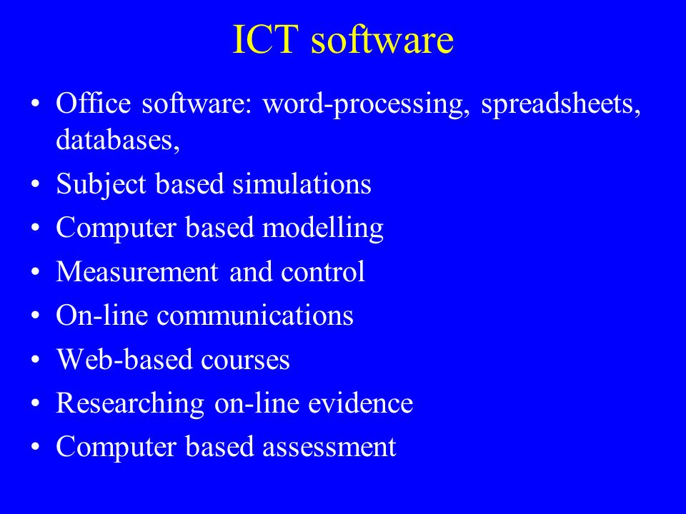 ICT software Office software: word-processing, spreadsheets, databases, Subject based simulations.