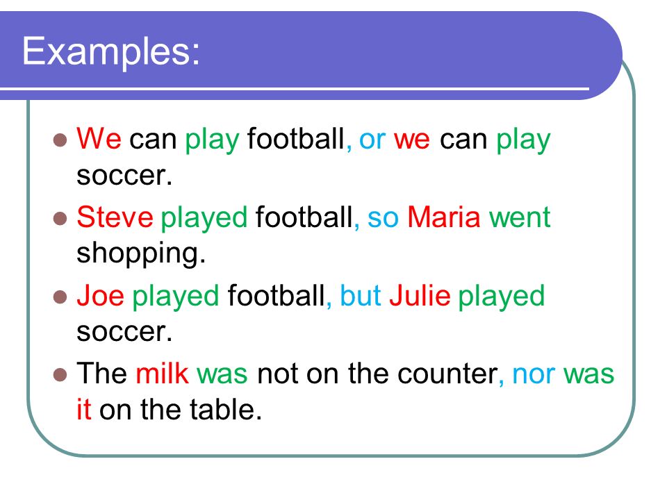 Examples: We can play football, or we can play soccer.