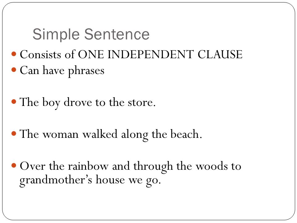 Simple Sentence Consists of ONE INDEPENDENT CLAUSE Can have phrases
