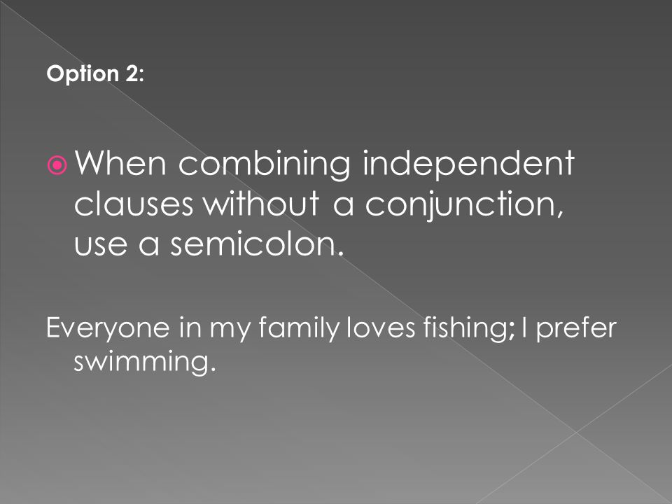 Option 2: When combining independent clauses without a conjunction, use a semicolon.
