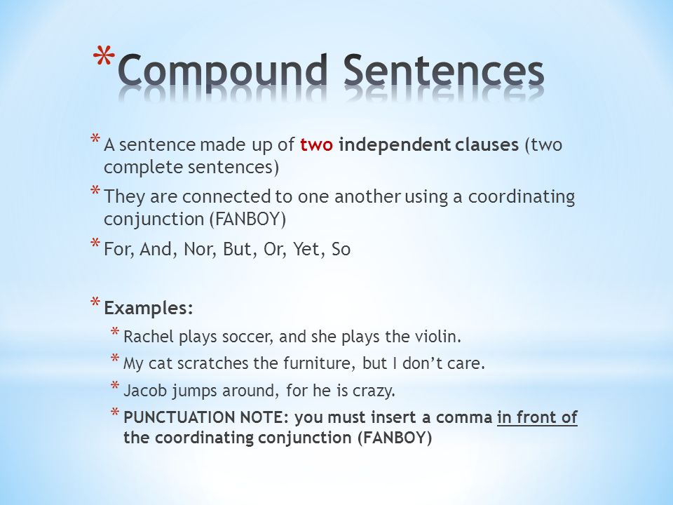 Compound Sentences A sentence made up of two independent clauses (two complete sentences)