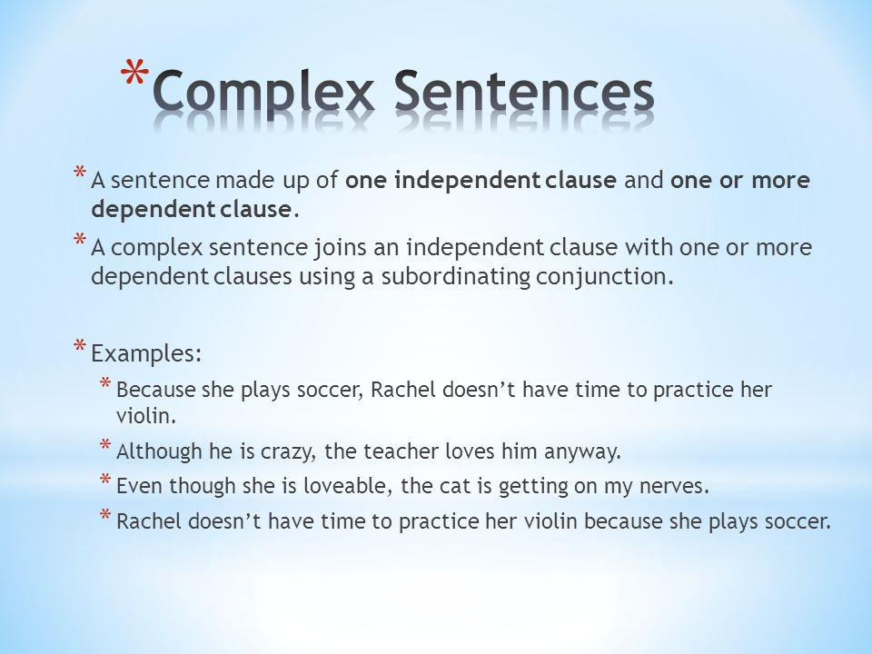 Complex Sentences A sentence made up of one independent clause and one or more dependent clause.