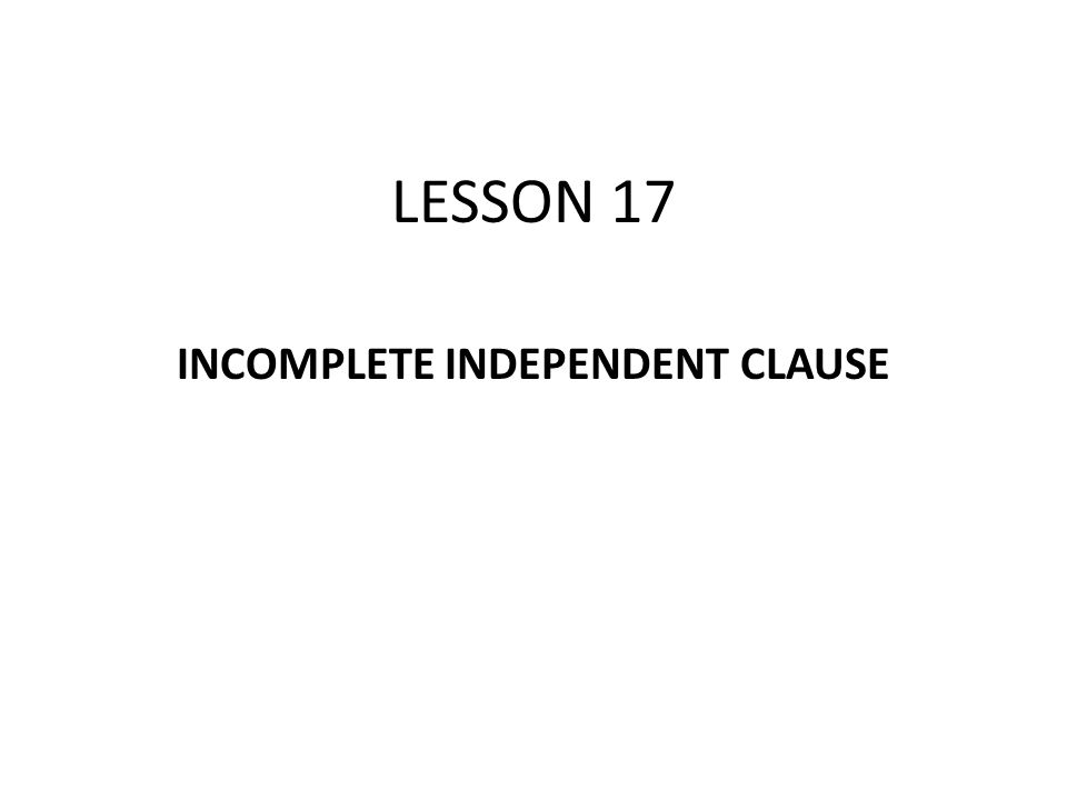 INCOMPLETE INDEPENDENT CLAUSE