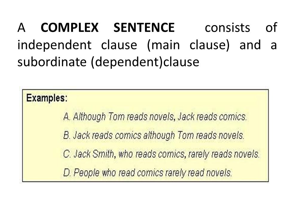 A COMPLEX SENTENCE consists of independent clause (main clause) and a subordinate (dependent)clause