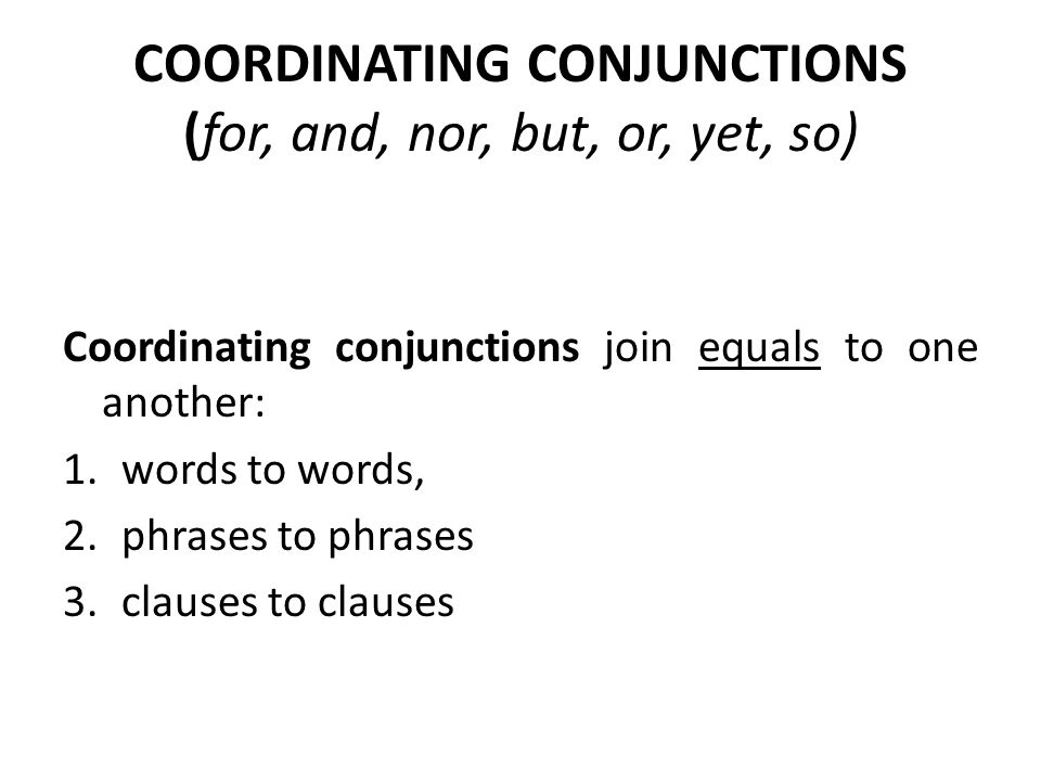 COORDINATING CONJUNCTIONS (for, and, nor, but, or, yet, so)