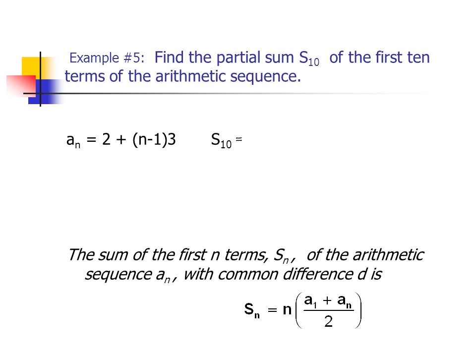 Example #5: Find the partial sum S10 of the first ten terms of the arithmetic sequence.