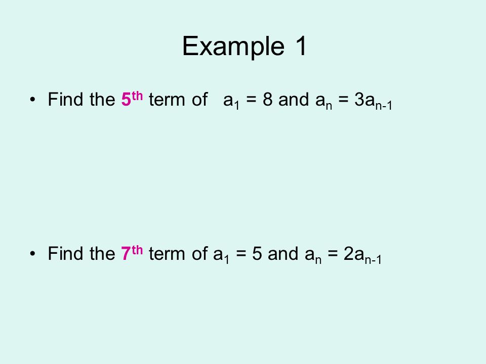 Example 1 Find the 5th term of a1 = 8 and an = 3an-1