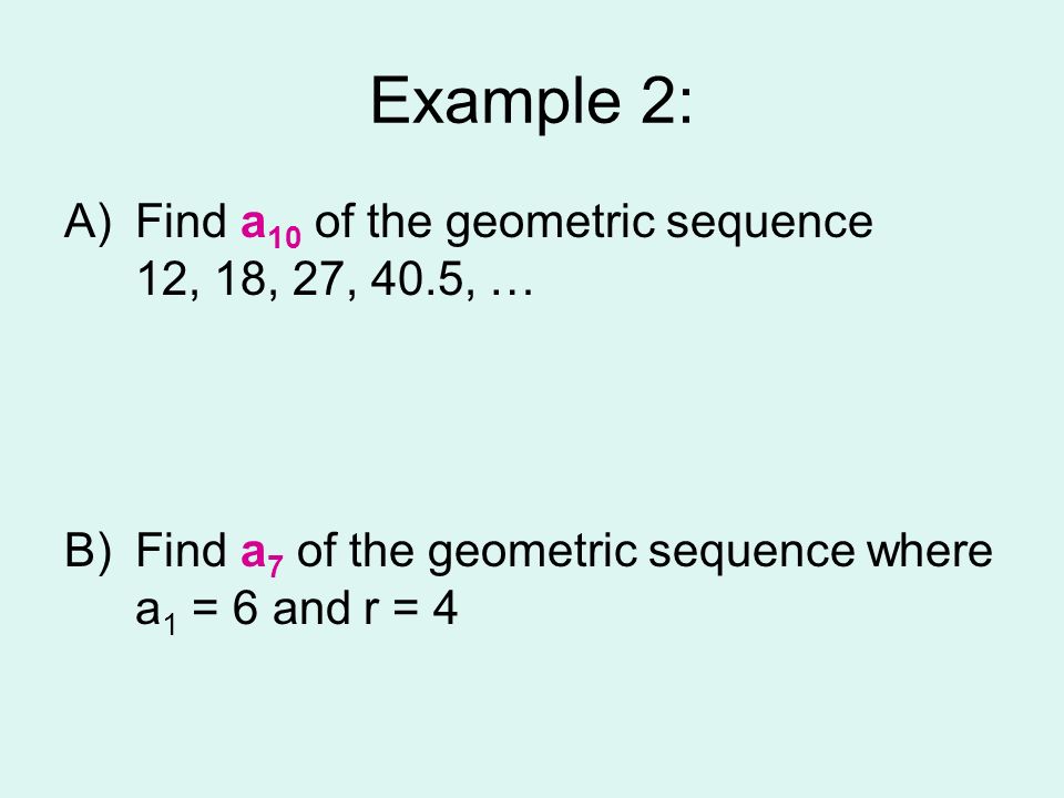 Example 2: Find a10 of the geometric sequence 12, 18, 27, 40.5, …