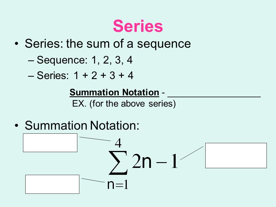 Series Series: the sum of a sequence Summation Notation: