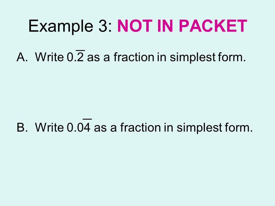 Example 3: NOT IN PACKET Write 0.2 as a fraction in simplest form.