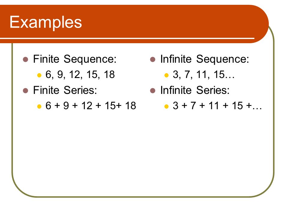 Examples Finite Sequence: Finite Series: Infinite Sequence: