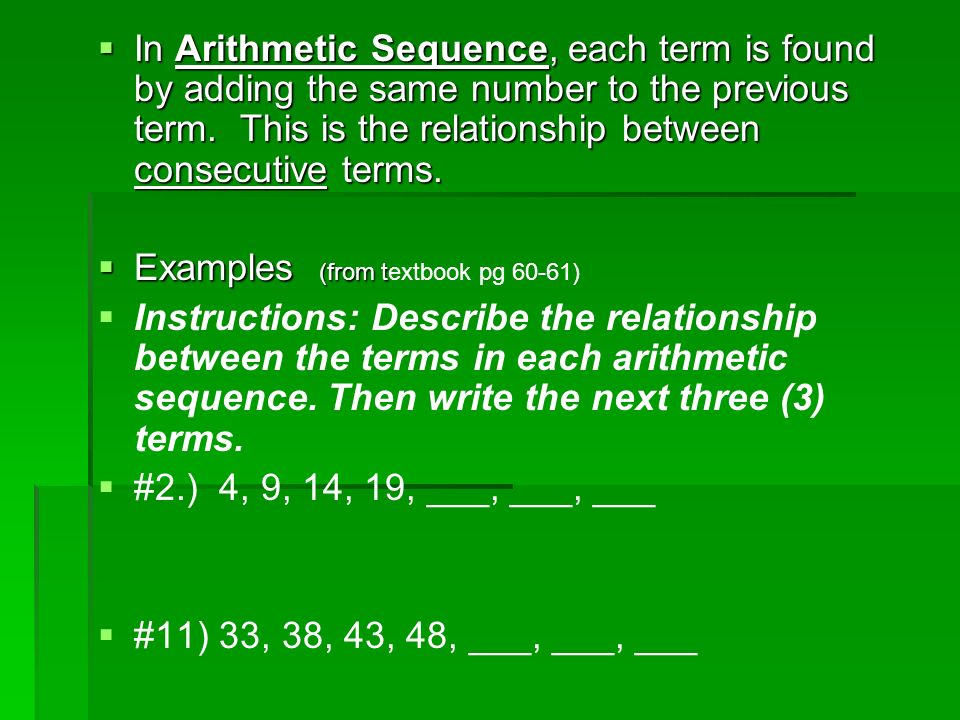 In Arithmetic Sequence, each term is found by adding the same number to the previous term. This is the relationship between consecutive terms.