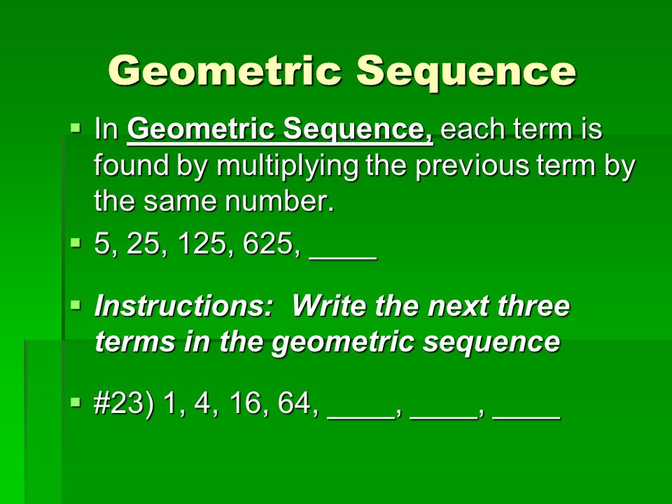 Geometric Sequence In Geometric Sequence, each term is found by multiplying the previous term by the same number.