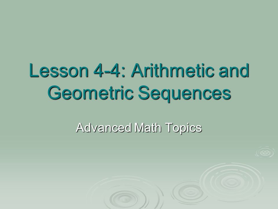 Lesson 4-4: Arithmetic and Geometric Sequences