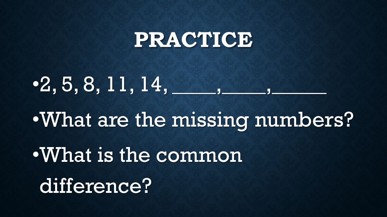 Practice 2, 5, 8, 11, 14, ____,____,_____. What are the missing numbers.