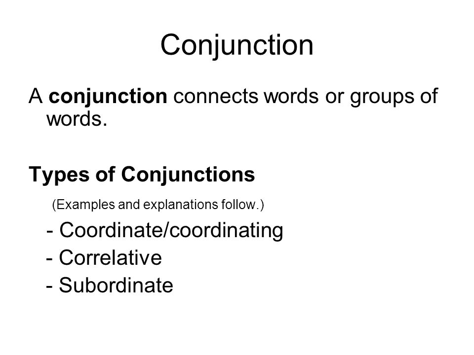 Conjunction A conjunction connects words or groups of words.