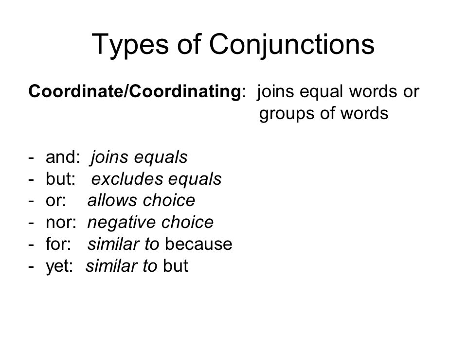 Types of Conjunctions Coordinate/Coordinating: joins equal words or