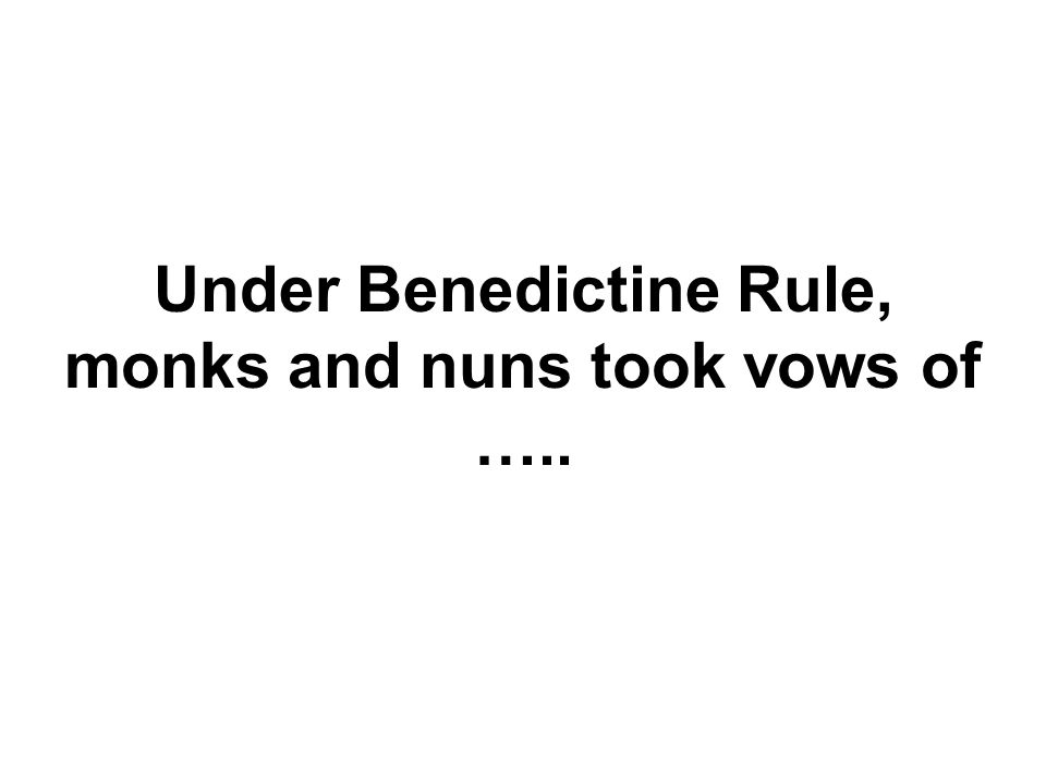 Under Benedictine Rule, monks and nuns took vows of …..