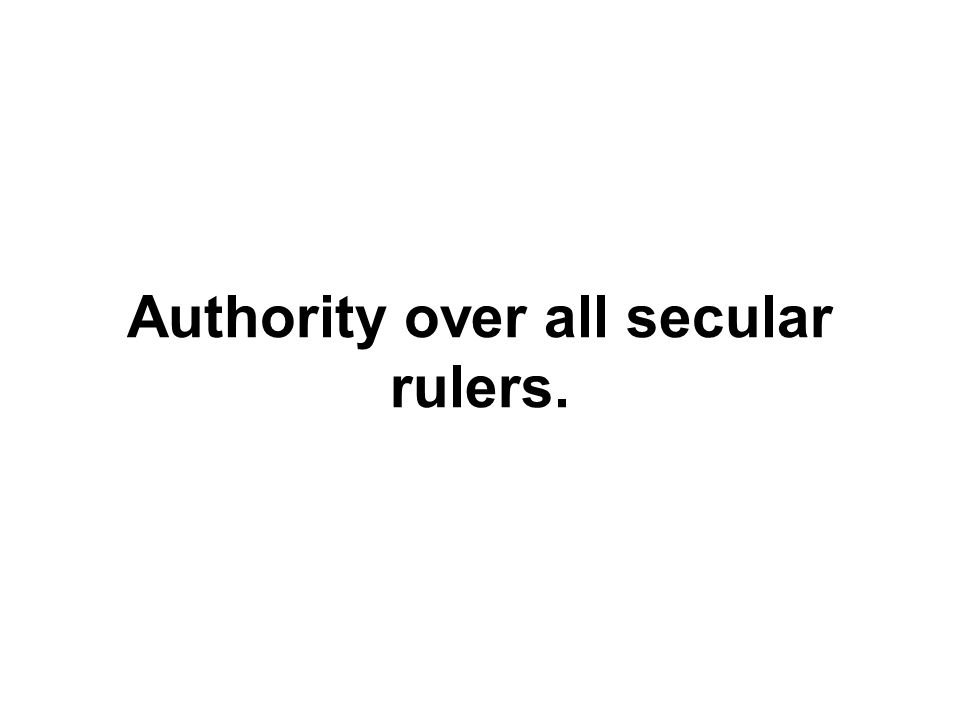 Authority over all secular rulers.