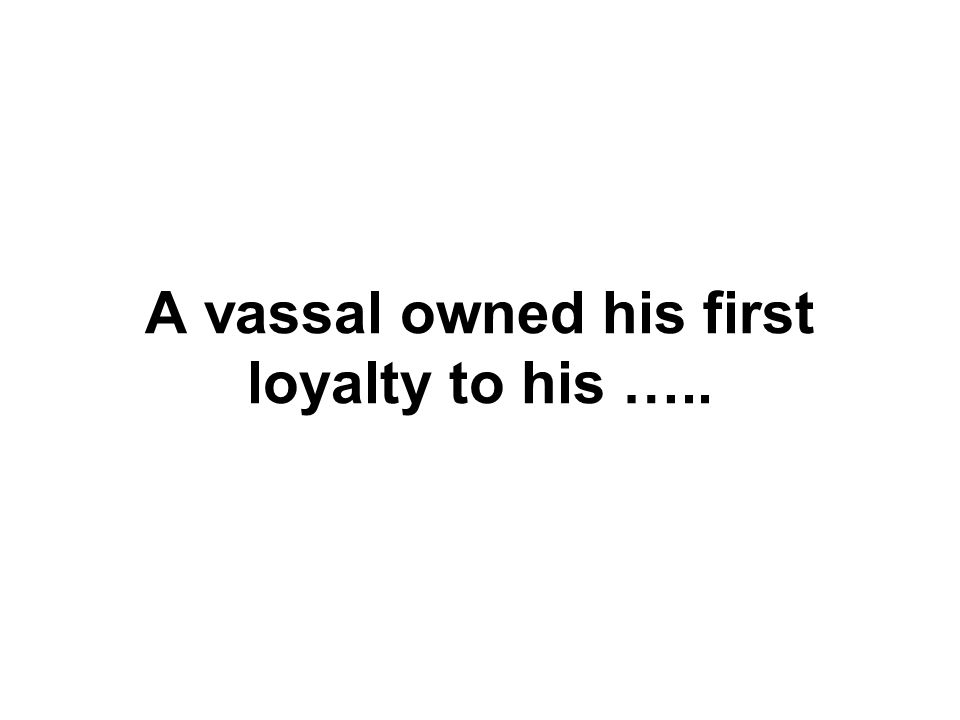A vassal owned his first loyalty to his …..