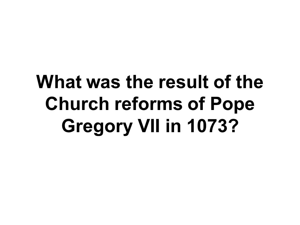 What was the result of the Church reforms of Pope Gregory VII in 1073