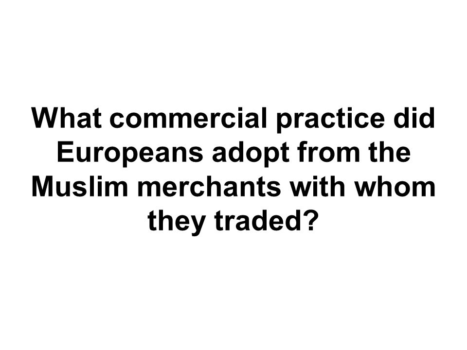 What commercial practice did Europeans adopt from the Muslim merchants with whom they traded