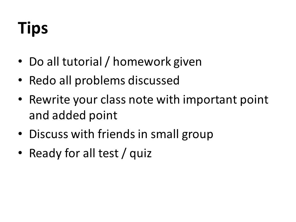 Tips Do all tutorial / homework given Redo all problems discussed