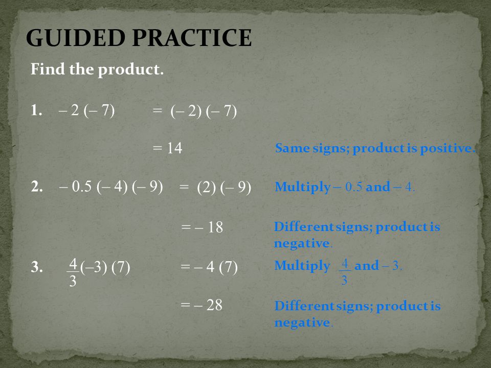 GUIDED PRACTICE Find the product. 1. – 2 (– 7) = (– 2) (– 7) = 14