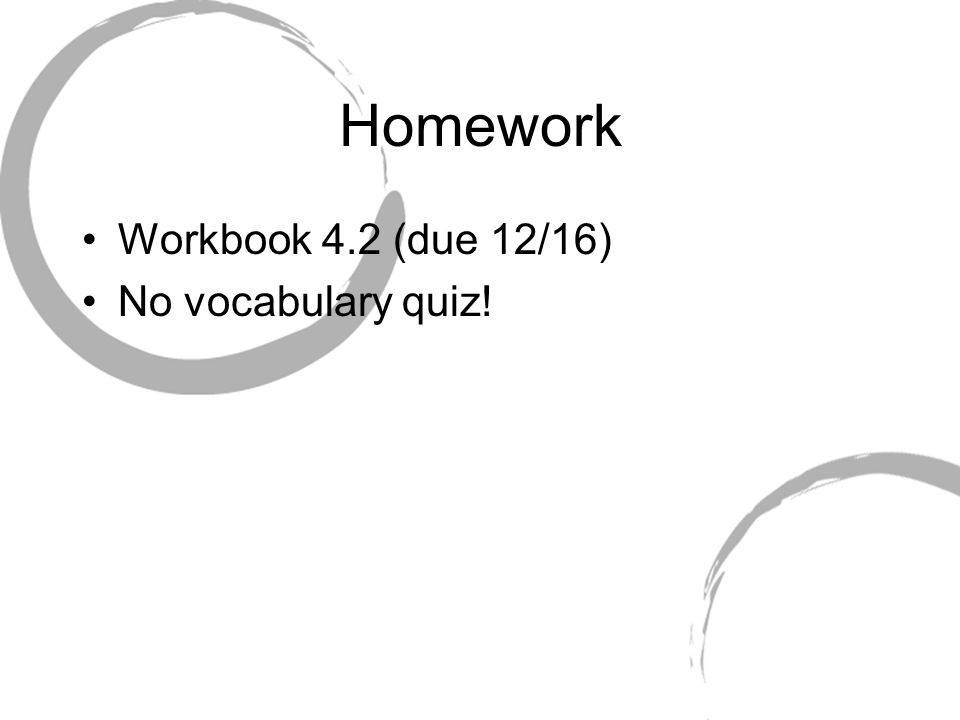 Homework Workbook 4.2 (due 12/16) No vocabulary quiz!