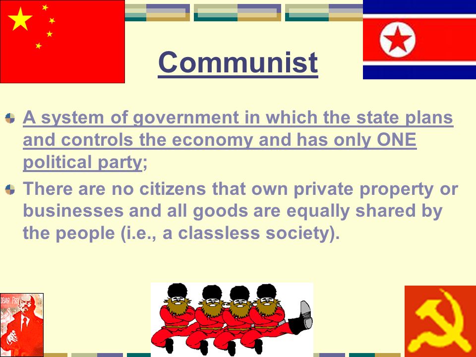 Communist A system of government in which the state plans and controls the economy and has only ONE political party;
