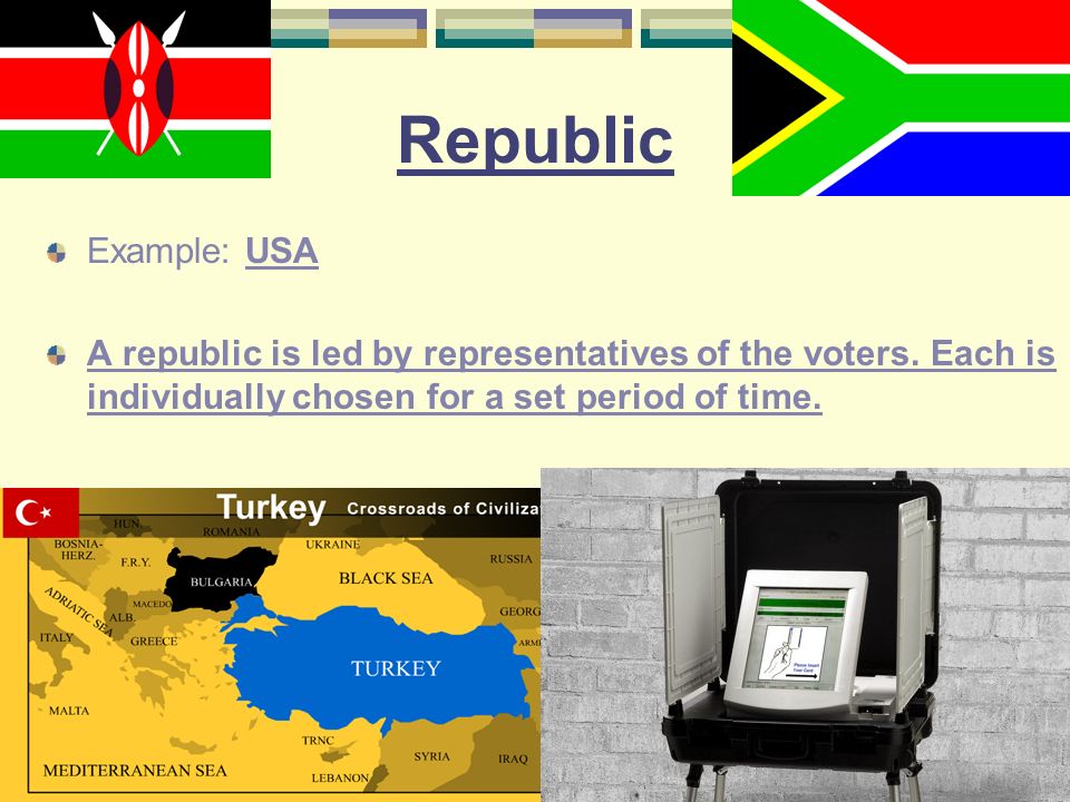 Republic Example: USA. A republic is led by representatives of the voters.
