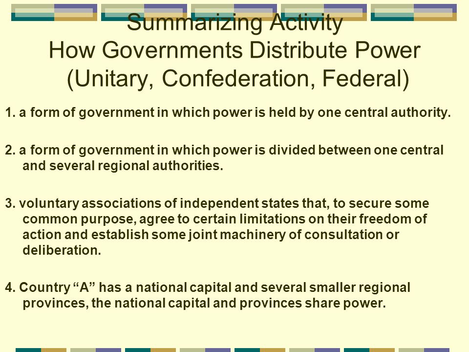 Summarizing Activity How Governments Distribute Power (Unitary, Confederation, Federal)