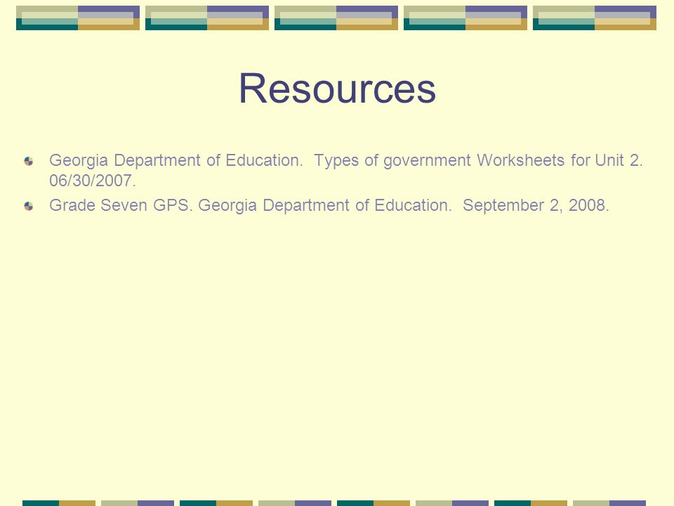 Resources Georgia Department of Education. Types of government Worksheets for Unit 2. 06/30/2007.