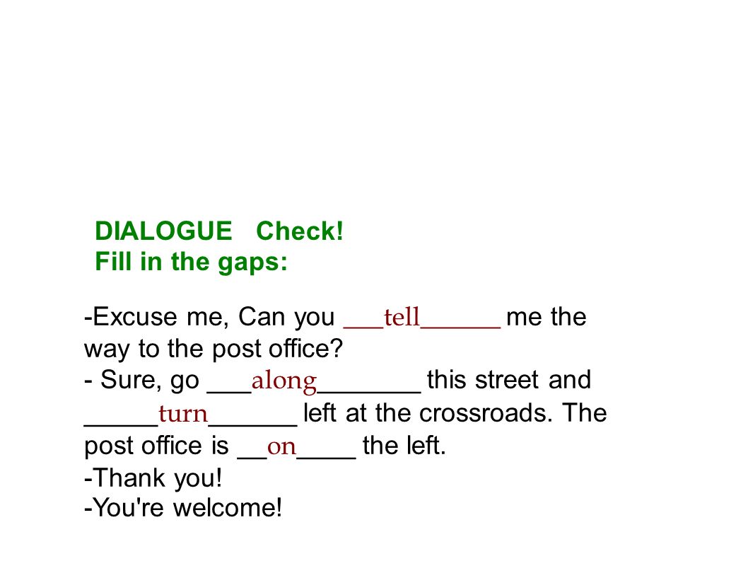 DIALOGUE Check! Fill in the gaps: -Excuse me, Can you ___tell______ me the way to the post office