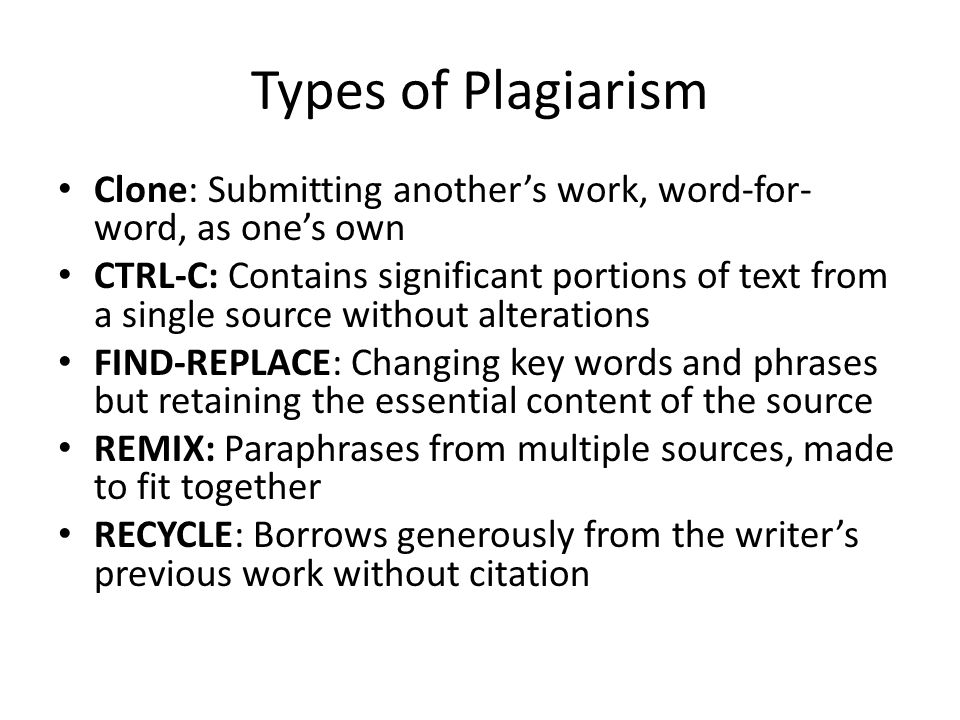 Types of Plagiarism Clone: Submitting another’s work, word-for-word, as one’s own.
