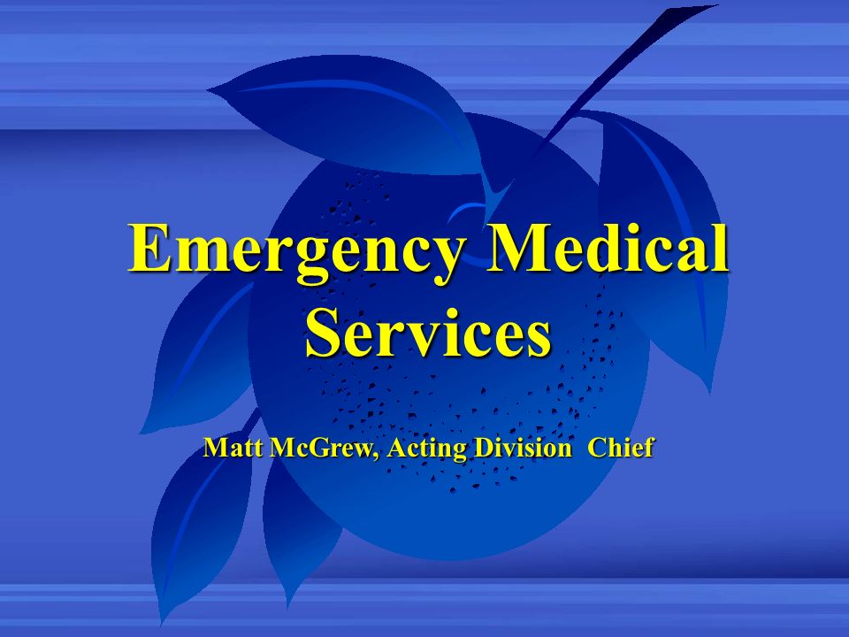 Emergency Medical Services Matt McGrew, Acting Division Chief
