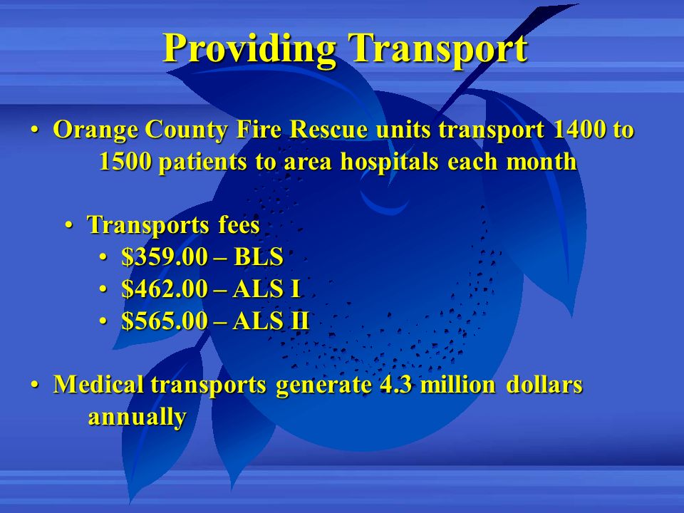 Providing Transport Orange County Fire Rescue units transport 1400 to 1500 patients to area hospitals each month.