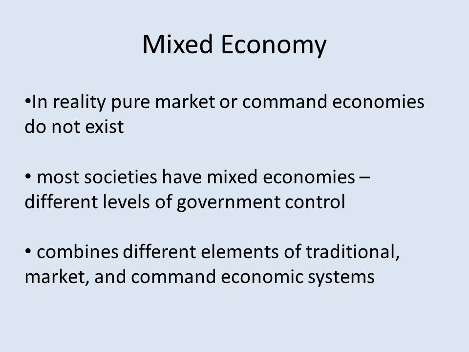 Mixed Economy In reality pure market or command economies do not exist