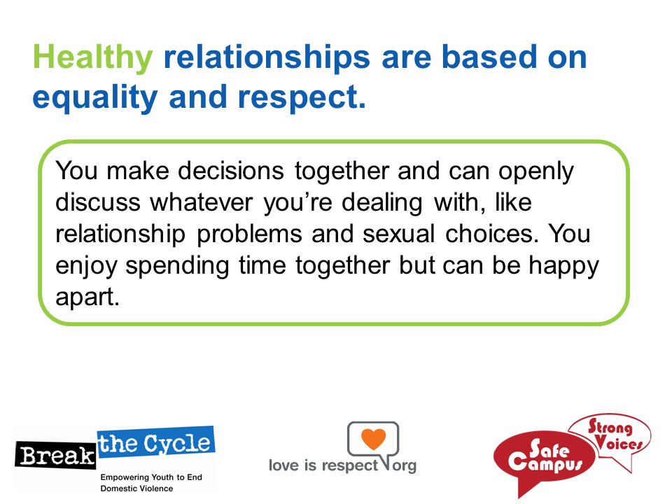 Healthy relationships are based on equality and respect.