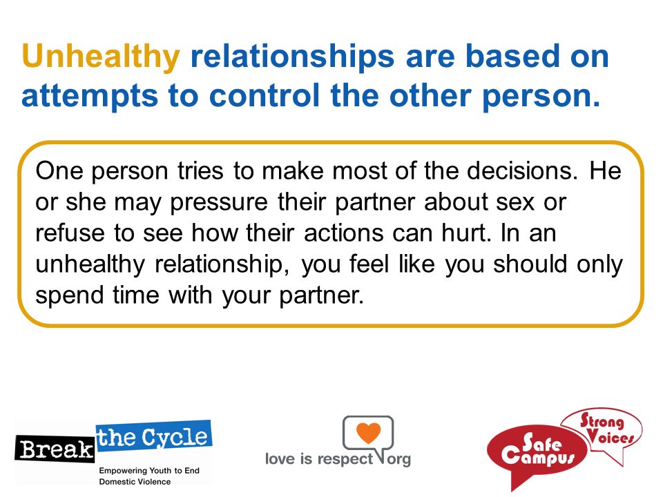 Unhealthy relationships are based on attempts to control the other person.