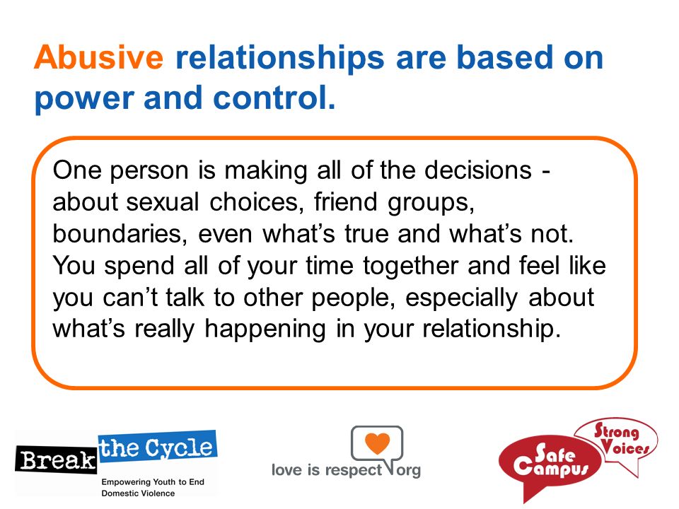 Abusive relationships are based on power and control.
