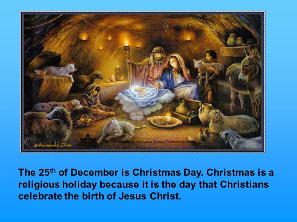 The 25th of December is Christmas Day