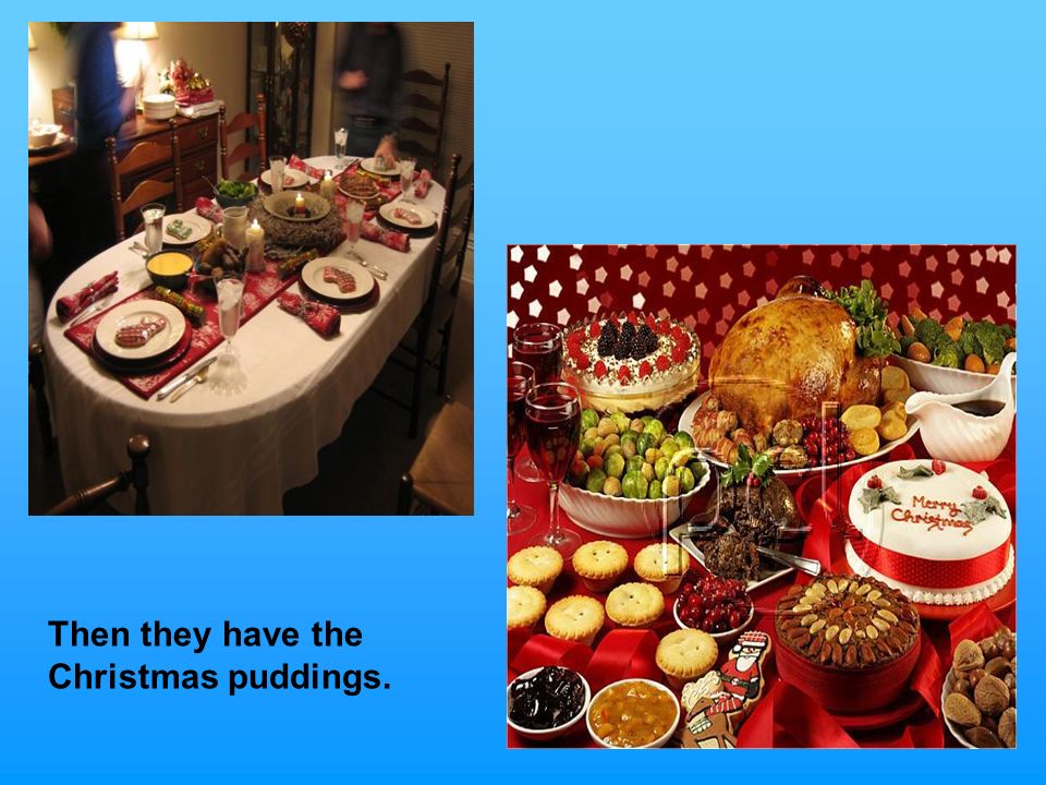 Then they have the Christmas puddings.
