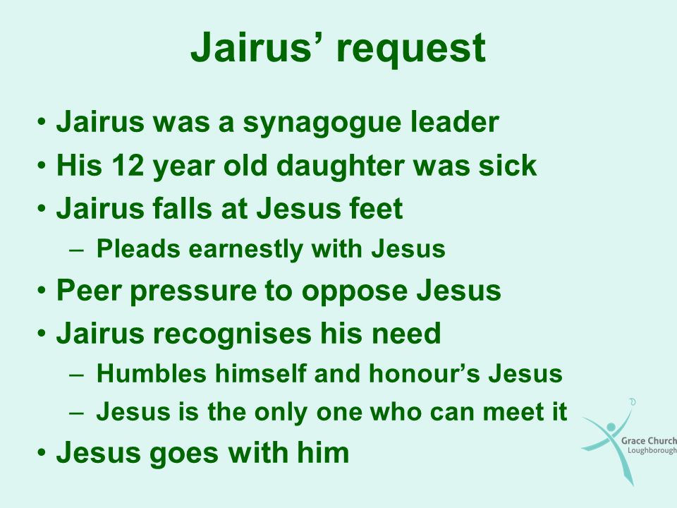 Jairus’ request Jairus was a synagogue leader